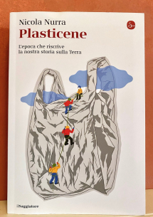 In libreria &quot;Plasticene. L&#039;epoca che riscrive la nostra storia sulla Terra&quot; di Nicola Nurra