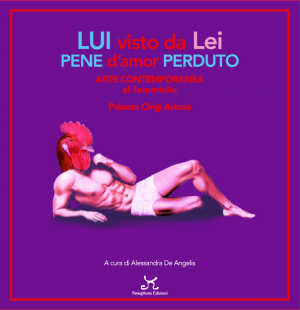 In libreria il catalogo della mostra di arte contemporanea dal titolo &quot;Lui visto da Lei - Pene d’amor Perduto&quot;